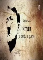 Le jour où - Hitler a perdu la guerre