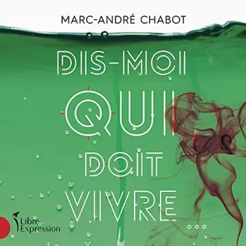 Dis-moi qui doit vivre Marc-André Chabot - AudioBooks