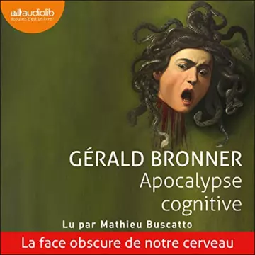 GÉRALD BRONNER - APOCALYPSE COGNITIVE - LA FACE OBSCURE DE NOTRE CERVEAU