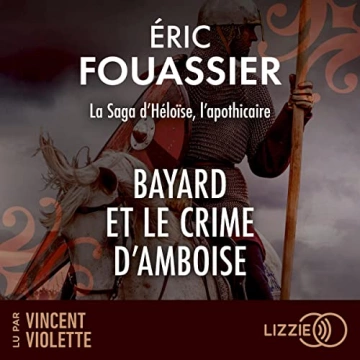 ERIC FOUASSIER - LA SAGA D'HÉLOÏSE, L'APOTHICAIRE 1 - BAYARD ET LE CRIME D'AMBOISE