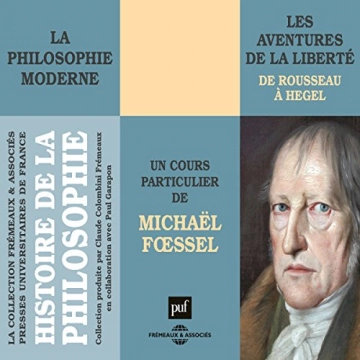 MICHAËL FŒSSEL - LES AVENTURES DE LA LIBERTÉ - LA PHILOSOPHIE MODERNE DE ROUSSEAU À HEGEL - AudioBooks