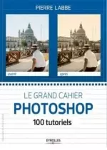Le grand cahier Photoshop – 100 Tutoriels - Livres