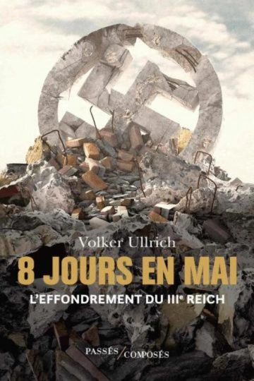 8 JOURS EN MAI L'EFFONDREMENT DU IIIE REICH - VOLKER ULLRICH - Livres