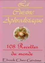 Cuisine aphrodisiaque - 108 recettes du monde