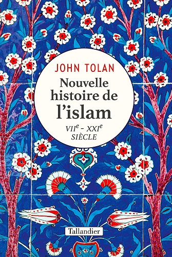 NOUVELLE HISTOIRE DE L'ISLAM • VIIE-XXIE SIÈCLE • JOHN TOLAN - Livres