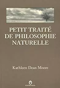 Kathleen Dean Moore - Petit traité de philosophie naturelle - Livres