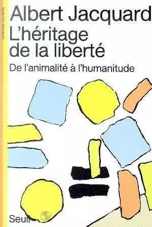 L' HERITAGE DE LA LIBERTÉ, DE L' ANIMALITÉ A L' HUMANITUDE - ALBERT JACQUARD