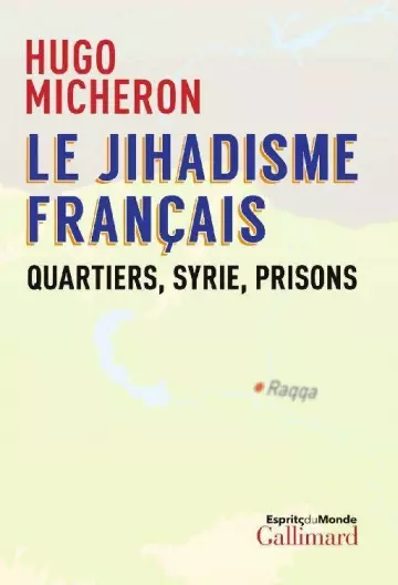 Hugo Micheron - LE JIHADISME FRANÇAIS: QUARTIERS, SYRIE, PRISONS