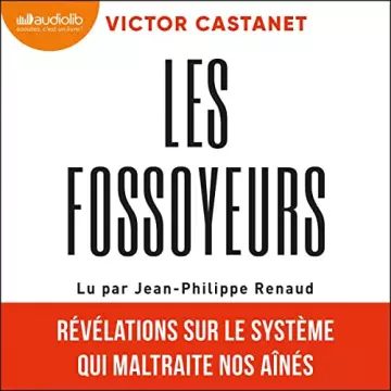 VICTOR CASTANET - LES FOSSOYEURS - RÉVÉLATIONS SUR LE SYSTÈME QUI MALTRAITE NOS AÎNÉS - AudioBooks
