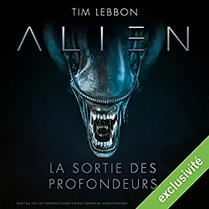 Tim Lebbon ALIEN : LA SORTIE DES PROFONDEURS - SÉRIE COMPLÈTE