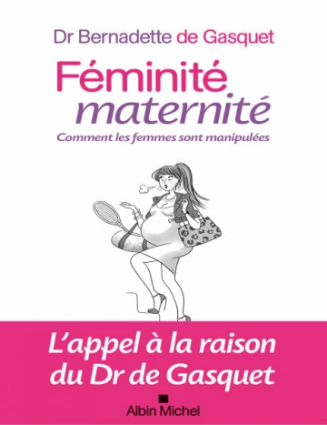 Féminité, maternité comment les femmes sont manipulées Bernadette de Gasquet - Livres