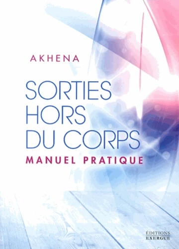 AKHENA - SORTIES HORS DU CORPS, MANUEL PRATIQUE - Livres