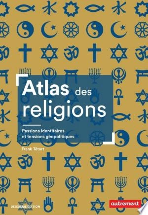 Atlas des religions. Passions identitaires et tensions géopolitiques - Livres