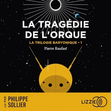 La Trilogie Baryonique 1 - La Tragédie de l'Orque Pierre Raufast - AudioBooks