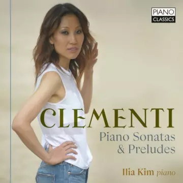 Ilia Kim - Clementi Piano Sonatas & Preludes
